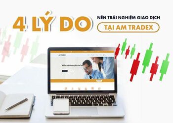 Đâu Là 4 Lý Do Nhất Định Phải Mở Tài Khoản Tại AM Tradex?